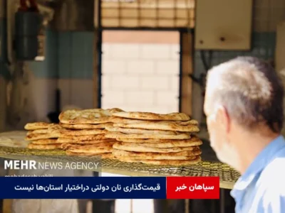 قیمت‌گذاری نان دولتی دراختیار استان‌ها نیست؛ارسال سومین پیشنهاد اصفهان