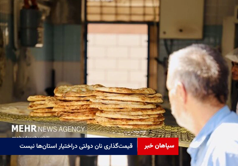 قیمت‌گذاری نان دولتی دراختیار استان‌ها نیست؛ارسال سومین پیشنهاد اصفهان