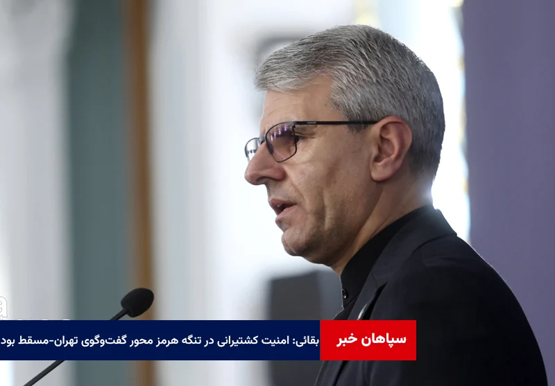 بقائی: امنیت کشتیرانی در تنگه هرمز محور گفتوگوی تهران-مسقط بود