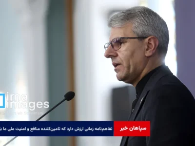 تفاهم‌نامه زمانی ارزش دارد که تامین‌کننده منافع و امنیت ملی ما باشد