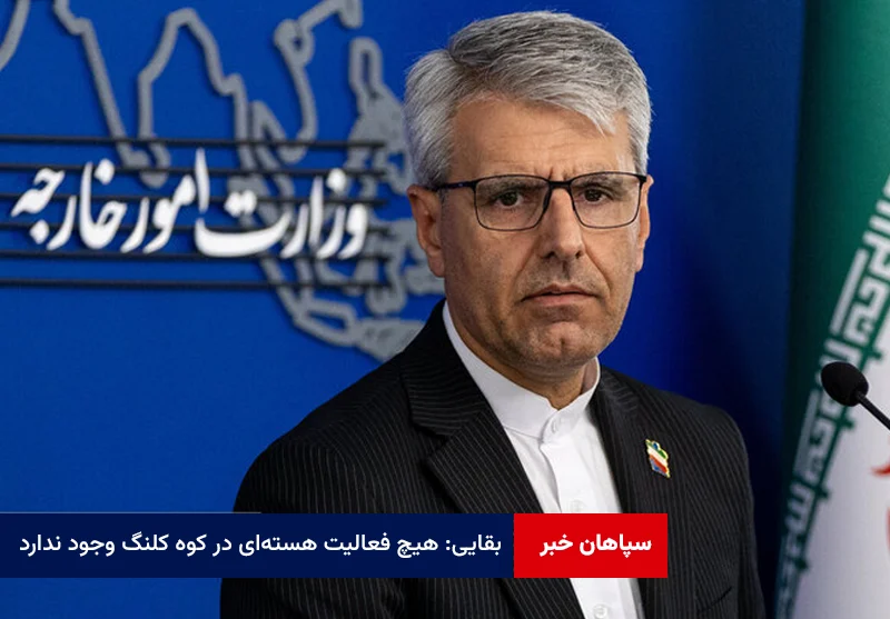 بقایی: هیچ فعالیت هسته‌ای در کوه کلنگ وجود ندارد