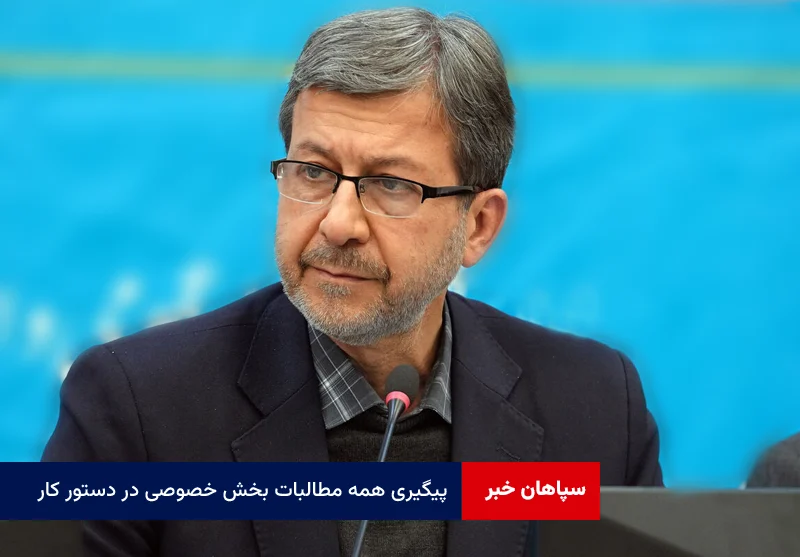 پیگیری همه مطالبات بخش خصوصی در دستور کار