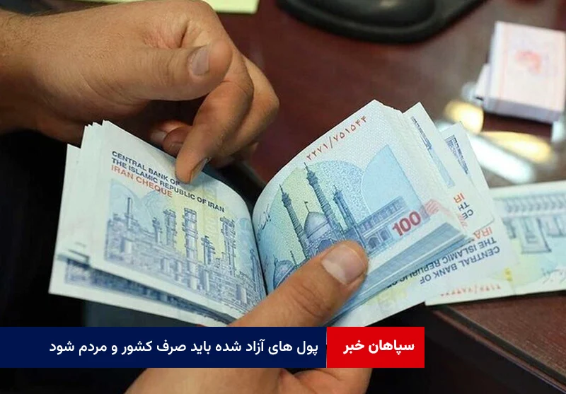 پول های آزاد شده باید صرف کشور و مردم شود