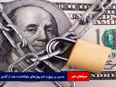 مسیر پر پیچ و خم پول‌های بلوکه‌شده بعد از آزادی