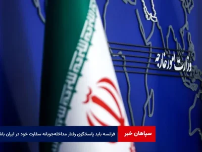 فرانسه باید پاسخگوی رفتارهای مداخله‌جویانه سفارت خود در ایران باشد