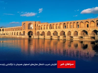 افزایش ضریب اشغال هتلهای اصفهان همزمان با بازگشایی زاینده رود