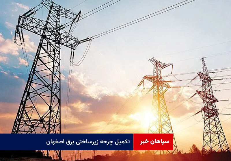 تکمیل چرخه زیرساختی برق اصفهان از نوسازی شبکه تا توسعه نیروگاههای خورشیدی
