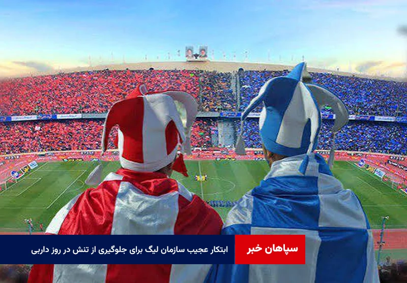 ابتکار عجیب سازمان لیگ برای جلوگیری از تنش در روز داربی