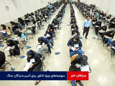 سهمیه‌های ویژه کنکور برای آسیب‌دیدگان جنگ