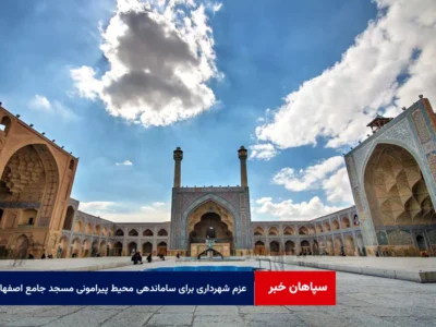 عزم شهرداری برای ساماندهی محیط پیرامونی مسجد جامع اصفهان