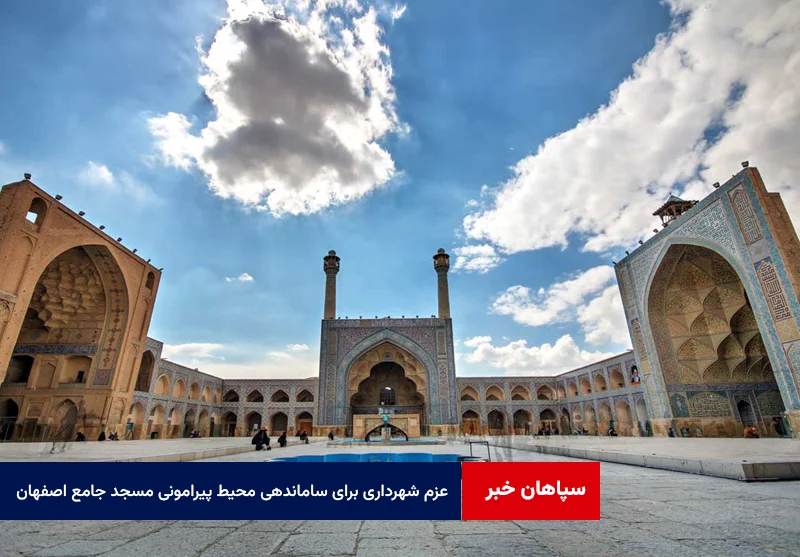 عزم شهرداری برای ساماندهی محیط پیرامونی مسجد جامع اصفهان