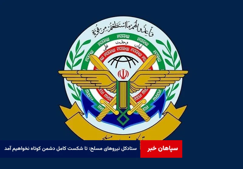 ستادکل نیروهای مسلح: تا شکست کامل دشمن کوتاه نخواهیم آمد