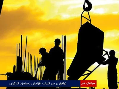 توافق بر سر کلیات افزایش دستمزد کارگران
