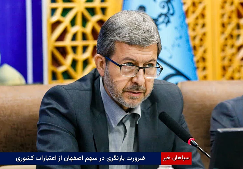 ضرورت بازنگری در سهم اصفهان از اعتبارات کشوری