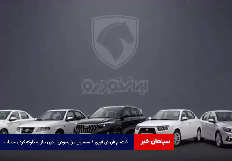 ثبت‌نام فروش فوری ۸ محصول ایران‌خودرو؛ بدون نیاز به بلوکه کردن حساب