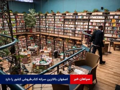 اصفهان بالاترین سرانه کتاب‌فروشی کشور را دارد