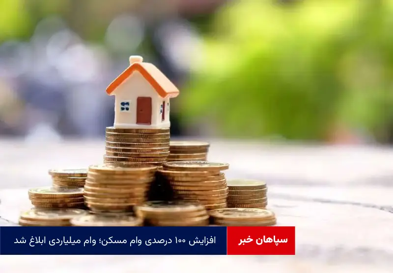 افزایش ۱۰۰ درصدی وام مسکن؛ وام میلیاردی ابلاغ شد