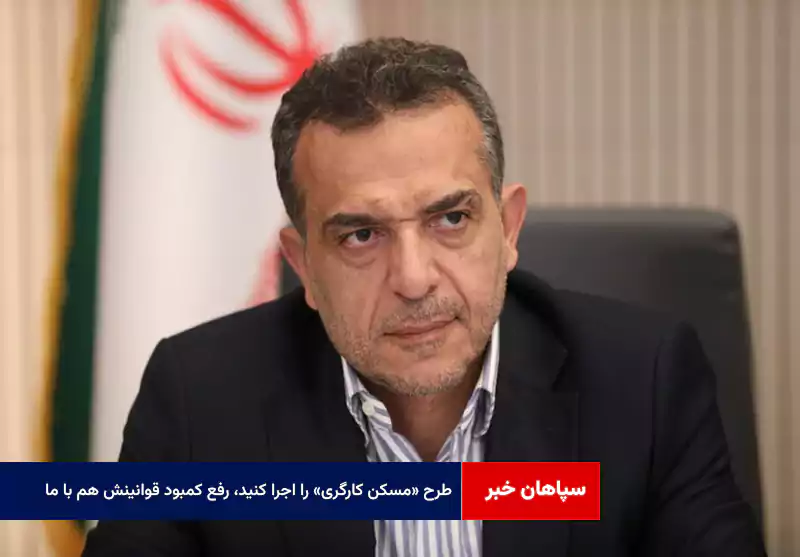 طرح «مسکن کارگری» را اجرا کنید، رفع کمبود قوانینش هم با ما