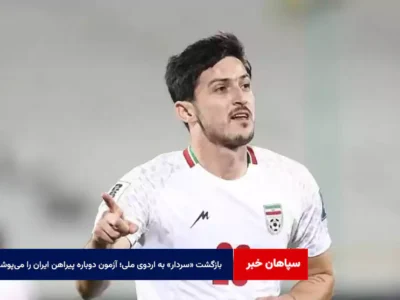 بازگشت «سردار» به اردوی ملی؛ آزمون دوباره پیراهن ایران را می‌پوشد