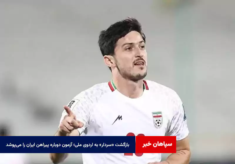 بازگشت «سردار» به اردوی ملی؛ آزمون دوباره پیراهن ایران را میپوشد