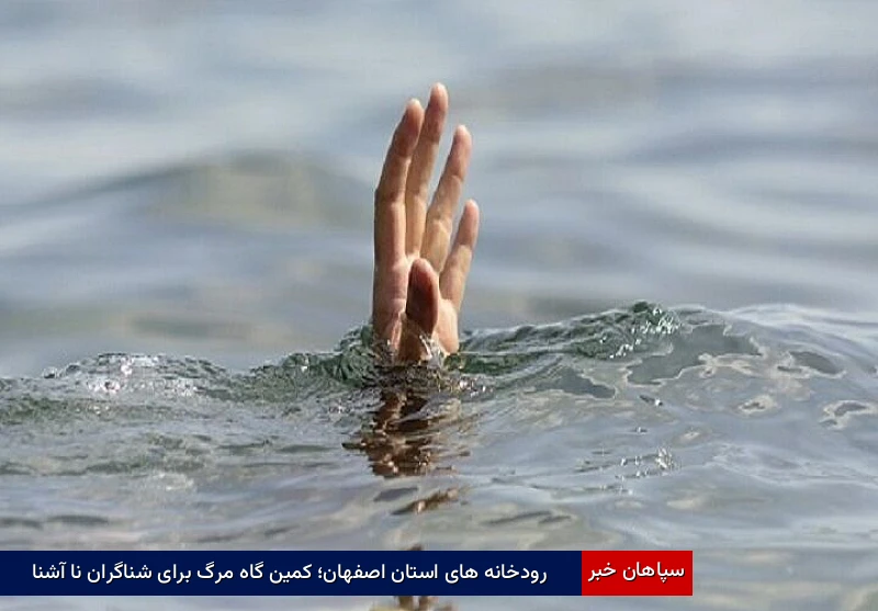 رودخانه‌های استان اصفهان؛ کمین‌گاه مرگ برای شناگران نا آشنا