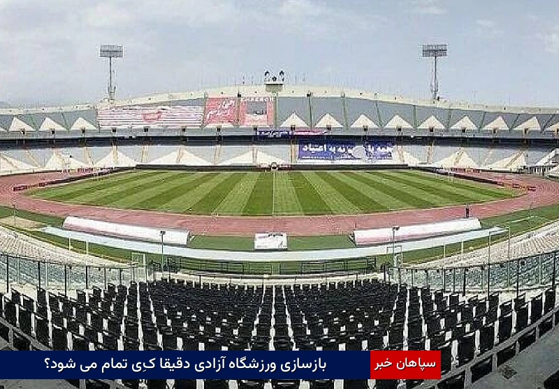 بازسازی ورزشگاه آزادی دقیقا کِی تمام می شود؟