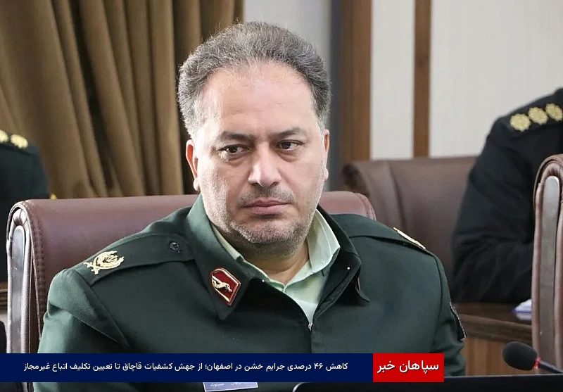 کاهش ۴۶ درصدی جرایم خشن در اصفهان؛ از جهش کشفیات قاچاق تا تعیینتکلیف اتباع غیرمجاز