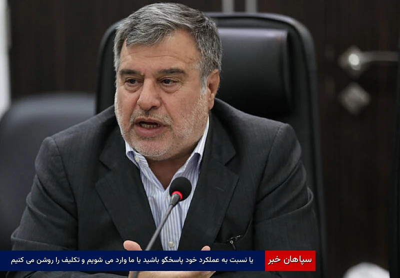 یا نسبت به عملکرد خود پاسخگو باشید یا ما وارد می شویم و تکلیف را روشن می کنیم
