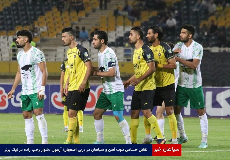 تقابل حساس ذوبآهن و سپاهان در دربی اصفهان؛ آزمون دشوار رجبزاده در لیگ برتر